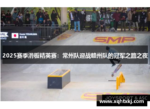 2025赛季滑板精英赛：常州队迎战赣州队的冠军之路之夜