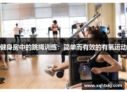 健身房中的跳绳训练：简单而有效的有氧运动