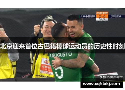 北京迎来首位古巴籍棒球运动员的历史性时刻