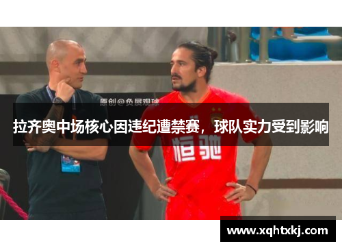 拉齐奥中场核心因违纪遭禁赛，球队实力受到影响