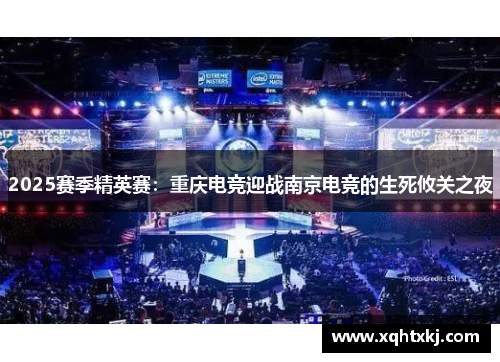 2025赛季精英赛：重庆电竞迎战南京电竞的生死攸关之夜