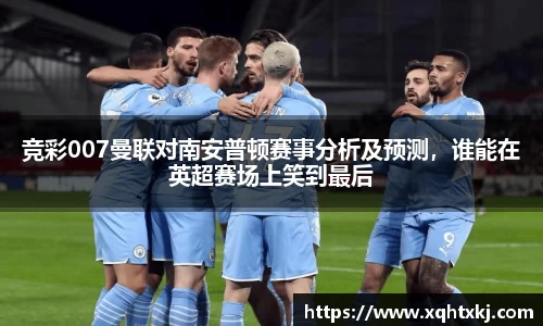 竞彩007曼联对南安普顿赛事分析及预测，谁能在英超赛场上笑到最后