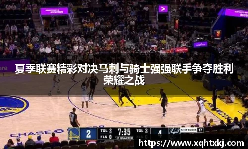 夏季联赛精彩对决马刺与骑士强强联手争夺胜利荣耀之战